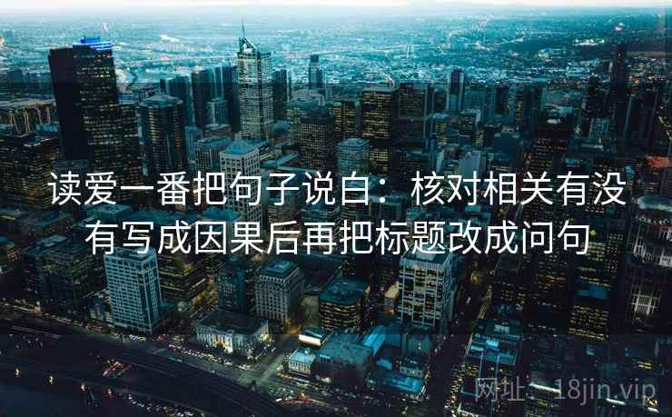 读爱一番把句子说白：核对相关有没有写成因果后再把标题改成问句