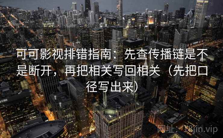 可可影视排错指南：先查传播链是不是断开，再把相关写回相关（先把口径写出来）