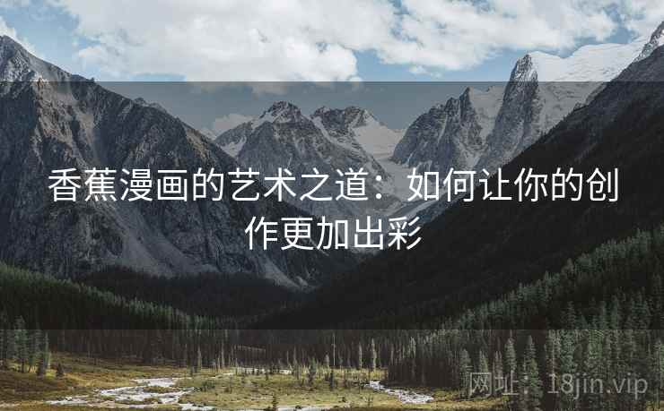 香蕉漫画的艺术之道：如何让你的创作更加出彩
