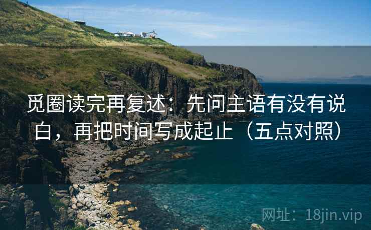 觅圈读完再复述:先问主语有没有说白,再把时间写成起止(五点对照)