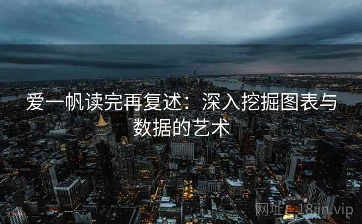 爱一帆读完再复述:深入挖掘图表与数据的艺术