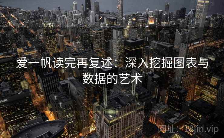 爱一帆读完再复述:深入挖掘图表与数据的艺术